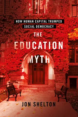 Mýtus o vzdelaní: Ako ľudský kapitál prekonal sociálnu demokraciu - The Education Myth: How Human Capital Trumped Social Democracy