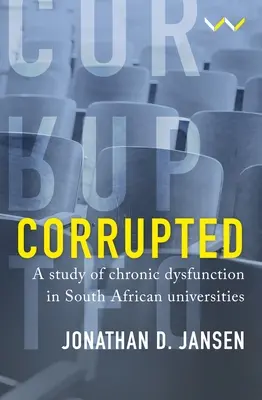 Corrupted: Štúdia o chronickej dysfunkcii juhoafrických univerzít - Corrupted: A Study of Chronic Dysfunction in South African Universities
