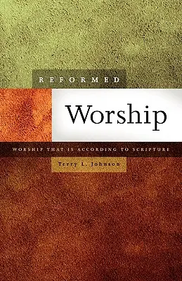 Reformované uctievanie: Uctievanie, ktoré je v súlade s Písmom - Reformed Worship: Worship That Is According to Scripture