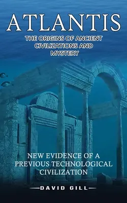 Atlantída: Počiatky starovekých civilizácií a záhady (Nové dôkazy o predchádzajúcej technologickej civilizácii) - Atlantis: The Origins Of Ancient Civilizations And Mystery (New Evidence Of A Previous Technological Civilization)