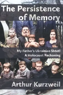 Trvalá pamäť: Ukrajinský Štetl môjho otca - Spomienka na holokaust - The Persistence of Memory: My Father's Ukrainian Shtetl - A Holocaust Reckoning