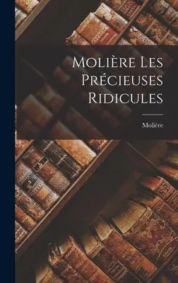 Molire's Les Prcieuses Ridicules - Molire Les Prcieuses Ridicules