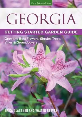 Georgia Getting Started Garden Guide (Sprievodca záhradou): Príručka: Pestovanie najlepších kvetov, kríkov, stromov, viniča a pôdopokryvných rastlín - Georgia Getting Started Garden Guide: Grow the Best Flowers, Shrubs, Trees, Vines & Groundcovers