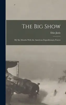 Veľká šou: Mojich šesť mesiacov v amerických expedičných silách - The Big Show: My Six Months With the American Expeditionary Forces