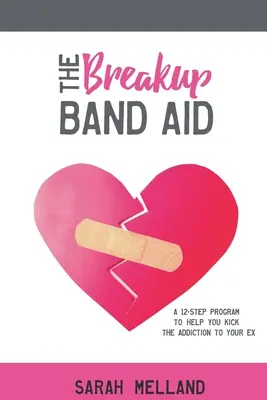 Pomoc pri rozchode: 12-stupňový program, ktorý vám pomôže zbaviť sa závislosti od vášho bývalého - The Breakup Band Aid: A 12-Step Program to Help You Kick the Addiction to Your Ex