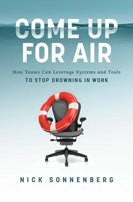 Vyjdite na vzduch: Ako môžu tímy využiť systémy a nástroje, aby sa prestali topiť v práci - Come Up for Air: How Teams Can Leverage Systems and Tools to Stop Drowning in Work