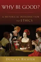 Prečo byť dobrý? Historický úvod do etiky - Why Be Good?: A Historical Introduction to Ethics