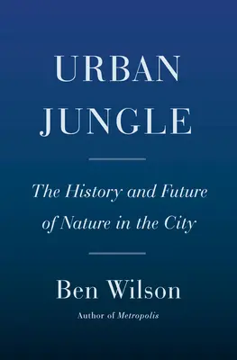Mestská džungľa: História a budúcnosť prírody v meste - Urban Jungle: The History and Future of Nature in the City