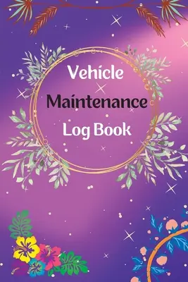 Kniha údržby vozidla: Kniha údržby a opráv Kniha údržby vozidla Kniha výmeny oleja, Servis vozidiel a automobilov, motora, paliva - Vehicle Maintenance Log Book: Service And Repair Log Book Car Maintenance Log Book Oil Change Log Book, Vehicle and Automobile Service, Engine, Fuel