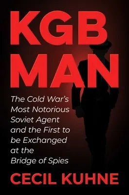 KGB Man: Najznámejší sovietsky agent studenej vojny a prvý vymenený na moste špiónov - KGB Man: The Cold War's Most Notorious Soviet Agent and the First to Be Exchanged at the Bridge of Spies