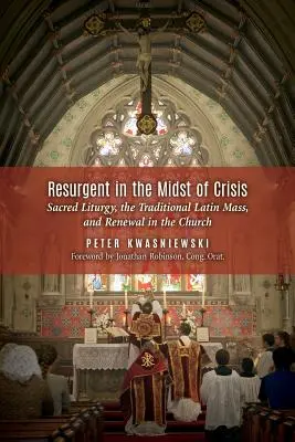Obrodenie uprostred krízy: Svätá liturgia, tradičná latinská omša a obnova v Cirkvi - Resurgent in the Midst of Crisis: Sacred Liturgy, the Traditional Latin Mass, and Renewal in the Church