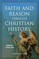 Viera a rozum v dejinách kresťanstva: Teologická esej - Faith and Reason Through Christian History: A Theological Essay