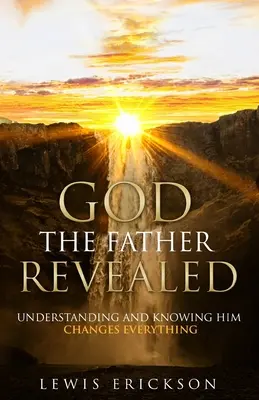 Zjavený Boh Otec: Pochopenie a poznanie Boha mení všetko - God the Father Revealed: Understanding and Knowing Him Changes Everything