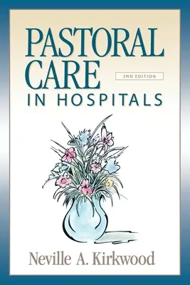 Pastoračná starostlivosť v nemocniciach: Druhé vydanie: Príručky pre nemocnice: Praktické príručky pre nemocnice: Druhé vydanie - Pastoral Care in Hospitals: Second Edition