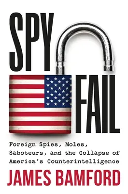 Spyfail: Zahraniční špióni, krtkovia, sabotéri a kolaps americkej kontrarozviedky - Spyfail: Foreign Spies, Moles, Saboteurs, and the Collapse of America's Counterintelligence