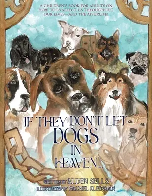 Ak nepustia psov do neba: A detská kniha pre dospelých o tom, ako nás psy ovplyvňujú počas celého života - a v posmrtnom živote! - If They Don't Let Dogs in Heaven: A Children's Book for Adults on How Dogs Affect Us Throughout Our Lives-and The Afterlife!