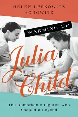 Zahrievanie Julie Childovej: Pozoruhodné postavy, ktoré formovali legendu - Warming Up Julia Child: The Remarkable Figures Who Shaped a Legend