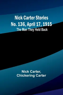 Príbehy Nicka Cartera č. 136, 17. apríla 1915: Muž, ktorého zadržali - Nick Carter Stories No. 136, April 17, 1915: The Man They Held Back