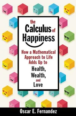 Kalkulácia šťastia: Ako matematický prístup k životu prispieva k zdraviu, bohatstvu a láske - The Calculus of Happiness: How a Mathematical Approach to Life Adds Up to Health, Wealth, and Love