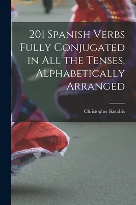201 španielskych slovies v úplnom časovaní vo všetkých časoch, abecedne zoradených - 201 Spanish Verbs Fully Conjugated in All the Tenses, Alphabetically Arranged