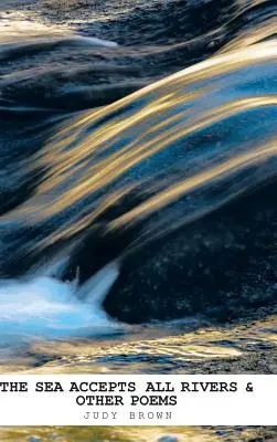 More prijíma všetky rieky a iné básne - The Sea Accepts All Rivers & other poems