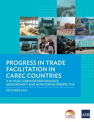 Pokrok v uľahčovaní obchodu v krajinách Carec: Desaťročná perspektíva merania a monitorovania výkonnosti koridoru - Progress in Trade Facilitation in Carec Countries: A 10-Year Corridor Performance Measurement and Monitoring Perspective