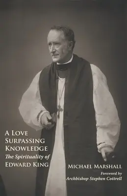 Láska prevyšujúca poznanie: Edward King: duchovnosť: láska, ktorá je presahom do života - A Love Surpassing Knowledge: The Spirituality of Edward King