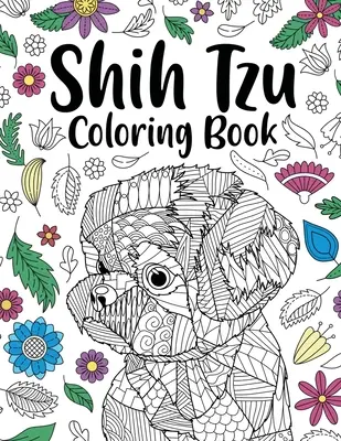 Shih Tzu Adult Coloring Book (Kniha maľovaniek pre dospelých): Knižka na vyfarbovanie pre dospelých, darček pre milovníkov domácich zvierat, kvetinové mandaly, darčeky pre Shih Tzu, darček pre majiteľov domácich zvierat - Shih Tzu Adult Coloring Book: Animal Adults Coloring Book, Gift for Pet Lover, Floral Mandala Coloring Pages, Shih Tzu Gifts, Pet Owner Gift