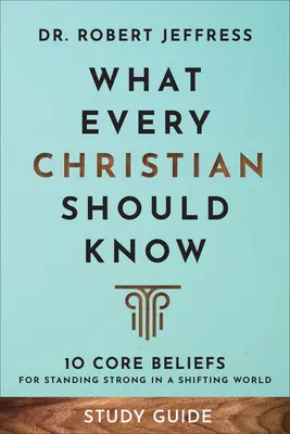 Čo by mal každý kresťan vedieť: Študijná príručka: 10 základných presvedčení, aby sme boli silní v meniacom sa svete - What Every Christian Should Know Study Guide: 10 Core Beliefs for Standing Strong in a Shifting World