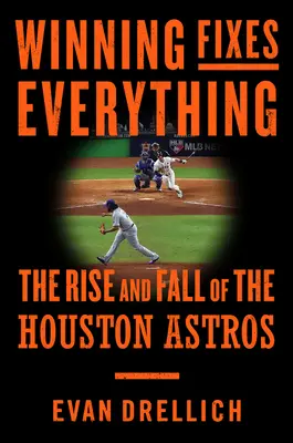 Víťazstvo všetko napraví: Ako najbystrejšie mozgy baseballu vytvorili najväčší športový neporiadok - Winning Fixes Everything: How Baseball's Brightest Minds Created Sports' Biggest Mess
