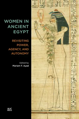 Ženy v starovekom Egypte: Preskúmanie moci, konania a autonómie v starovekom Egypte - Women in Ancient Egypt: Revisiting Power, Agency, and Autonomy