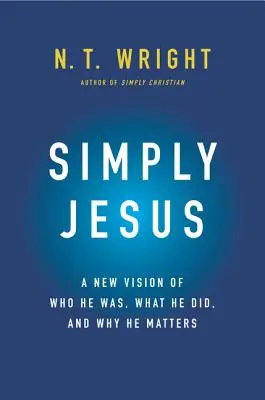 Jednoducho Ježiš: Nový pohľad na to, kto bol, čo robil a prečo na ňom záleží - Simply Jesus: A New Vision of Who He Was, What He Did, and Why He Matters