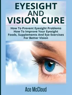 Zrak a liečba zraku: Ako predchádzať problémom so zrakom: Ako si zlepšiť zrak: Potraviny, doplnky a očné cvičenia pre lepší zrak - Eyesight And Vision Cure: How To Prevent Eyesight Problems: How To Improve Your Eyesight: Foods, Supplements And Eye Exercises For Better Vision