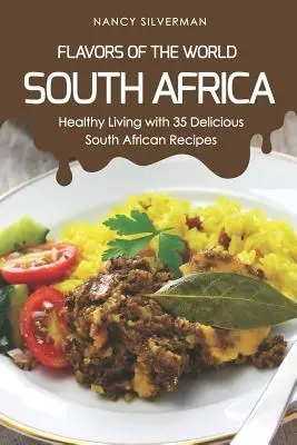 Chute sveta - Južná Afrika: Zdravý život s 35 chutnými juhoafrickými receptami - Flavors of the World - South Africa: Healthy Living with 35 Delicious South African Recipes