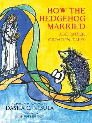 Ako sa ježko oženil: A iné chorvátske rozprávky - How the Hedgehog Married: And Other Croatian Fairy Tales