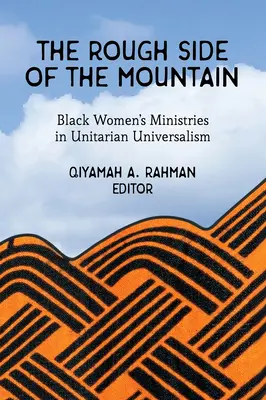 Drsná strana hory: Black Women's Ministries in Unitarian Universalism (Služba černošských žien v unitárskom univerzalizme) - The Rough Side of the Mountain: Black Women's Ministries in Unitarian Universalism