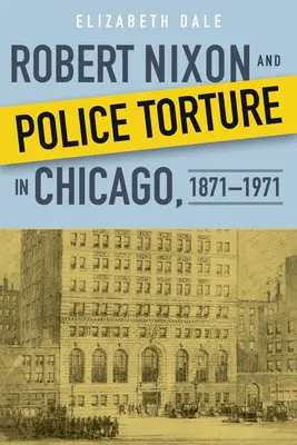 Robert Nixon a policajné mučenie v Chicagu, 1871-1971 - Robert Nixon and Police Torture in Chicago, 1871-1971