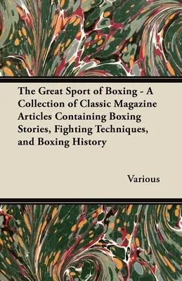 Veľký šport boxu - zbierka klasických článkov z časopisov, ktoré obsahujú príbehy z boxu, techniky boja a históriu boxu - The Great Sport of Boxing - A Collection of Classic Magazine Articles Containing Boxing Stories, Fighting Techniques, and Boxing History