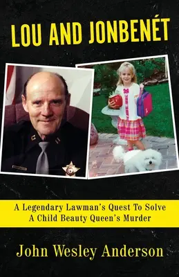 Lou a Jonbent: Legendárny muž zákona hľadá spôsob, ako vyriešiť vraždu detskej kráľovnej krásy - Lou and Jonbent: A Legendary Lawman's Quest To Solve A Child Beauty Queen's Murder