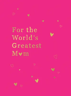 Pre najlepšiu mamu na svete: Perfektný darček pre vašu mamu - For the World's Greatest Mom: The Perfect Gift for Your Mom