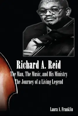 Richard A. Reid: Reid Reid: The Man, The Music, and His Ministry - Richard A. Reid: The Man, The Music, and His Ministry