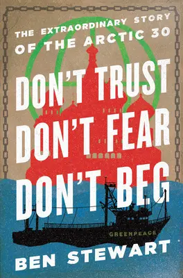 Nedôveruj, neboj sa, nepros: Mimoriadny príbeh Arktídy 30 - Don't Trust, Don't Fear, Don't Beg: The Extraordinary Story of the Arctic 30