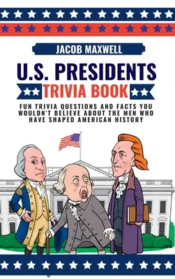 Kniha zaujímavostí o prezidentoch USA: Zábavné otázky a fakty o mužoch, ktorí formovali americké dejiny, ktorým by ste neverili. - U.S. Presidents Trivia Book: Fun Trivia Questions and Facts You Wouldn't Believe About the Men Who Have Shaped American History