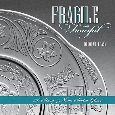 Krehké a rozmarné: Príbeh skla v Novom Škótsku - Fragile and Fanciful: The Story of Nova Scotia Glass