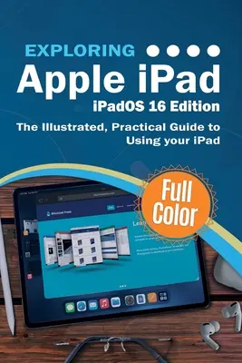 Výskum Apple iPad - iPadOS 16 Edition: Ilustrovaný praktický sprievodca používaním iPadu - Exploring Apple iPad - iPadOS 16 Edition: The Illustrated, Practical Guide to Using your iPad