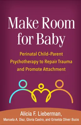 Urobte miesto pre dieťa: Príručka: Perinatálna psychoterapia detí a rodičov na nápravu traumy a podporu pripútania - Make Room for Baby: Perinatal Child-Parent Psychotherapy to Repair Trauma and Promote Attachment
