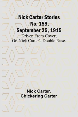 Príbehy Nicka Cartera č. 159, 25. septembra 1915: Vyhnané z úkrytu; alebo, Dvojitá ľstivosť Nicka Cartera. - Nick Carter Stories No. 159, September 25, 1915: Driven from cover; or, Nick Carter's double ruse.