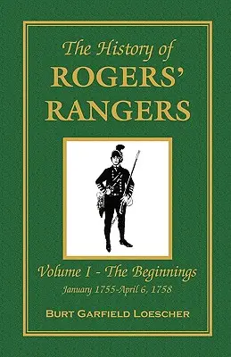 História Rogersových rangerov: I: Začiatky, január 1755 - 6. apríl 1758 - The History of Rogers' Rangers: Vol. I: The Beginnings, January 1755-April 6, 1758