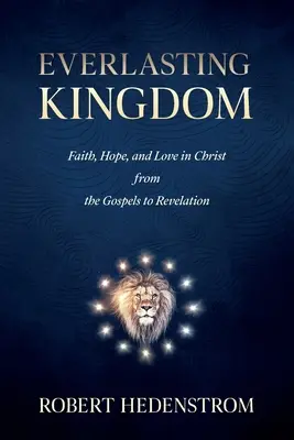 Večné kráľovstvo: Viera, nádej a láska v Kristovi od evanjelií po Zjavenie Jána - Everlasting Kingdom: Faith, Hope, and Love in Christ from the Gospels to Revelation