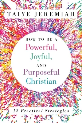 Ako byť silným, radostným a cieľavedomým kresťanom - How To Be A Powerful, Joyful, And Purposeful Christian